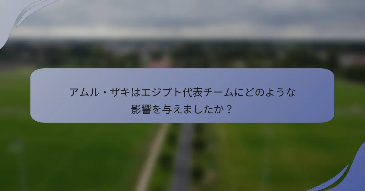 アムル・ザキはエジプト代表チームにどのような影響を与えましたか？