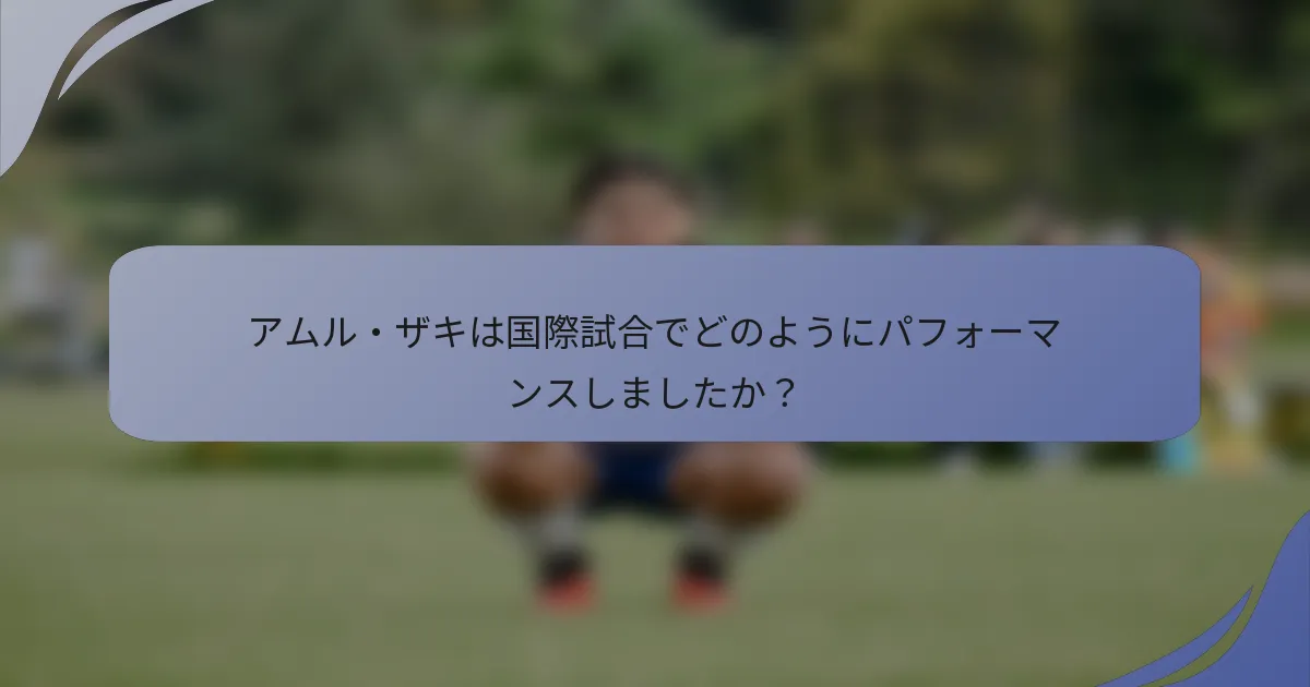 アムル・ザキは国際試合でどのようにパフォーマンスしましたか？