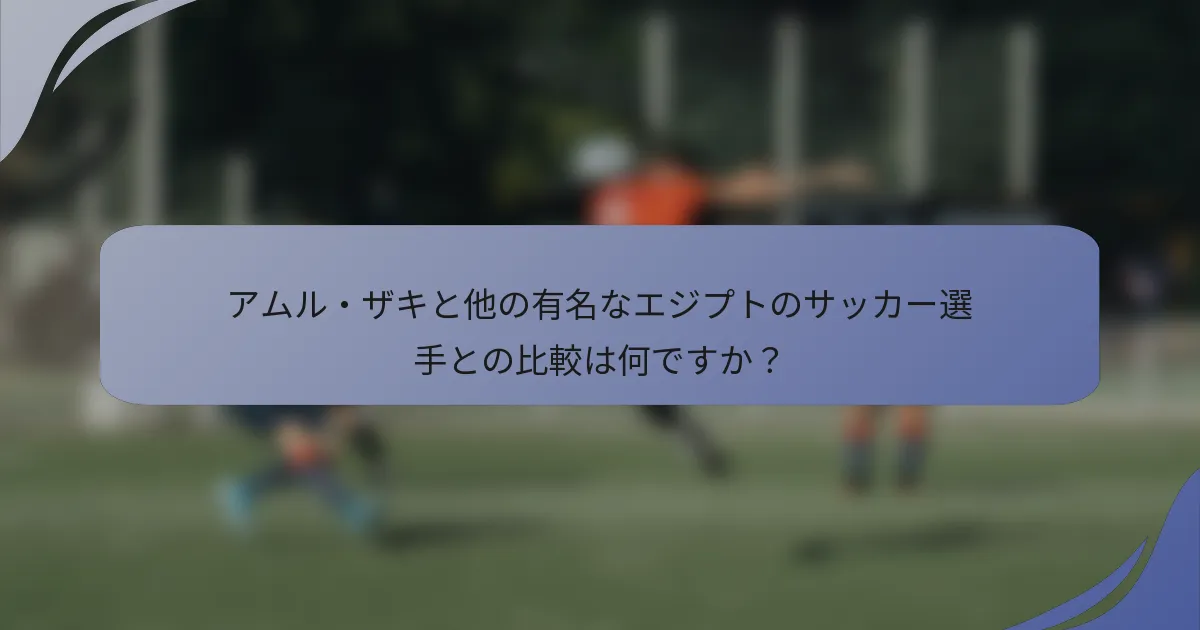 アムル・ザキと他の有名なエジプトのサッカー選手との比較は何ですか？