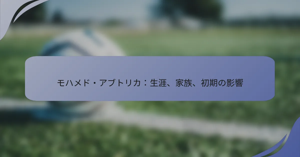 モハメド・アブトリカ：生涯、家族、初期の影響