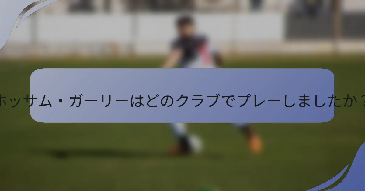 ホッサム・ガーリーはどのクラブでプレーしましたか？