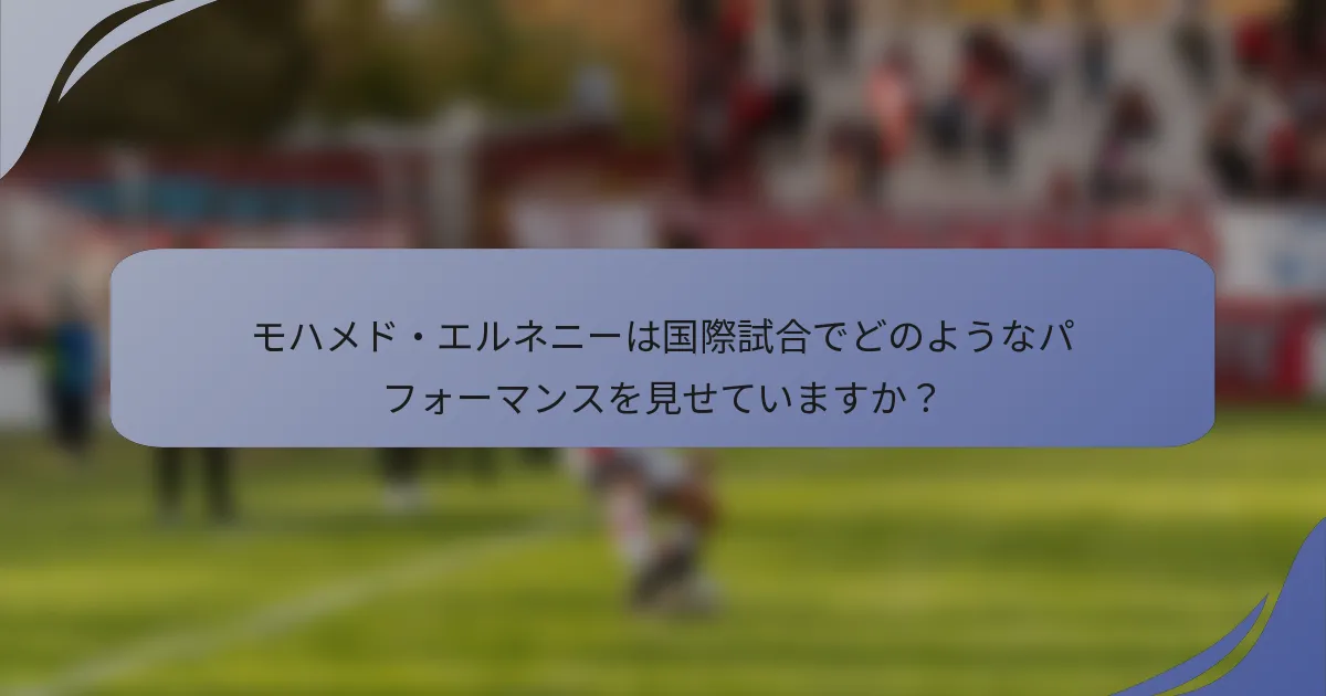 モハメド・エルネニーは国際試合でどのようなパフォーマンスを見せていますか?
