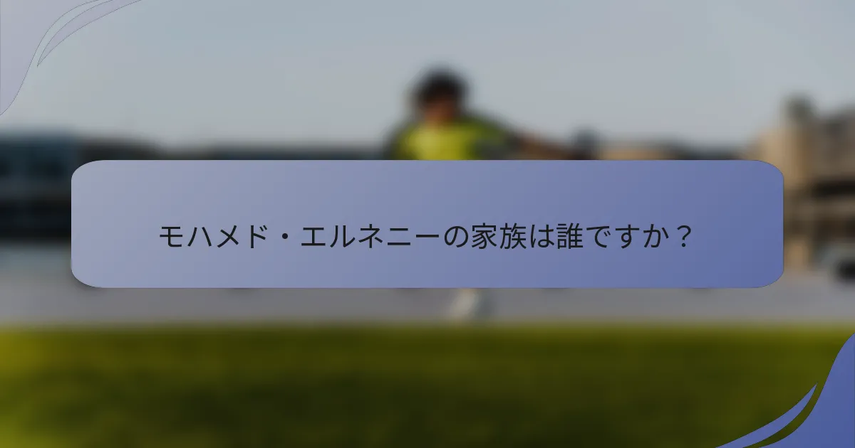 モハメド・エルネニーの家族は誰ですか？