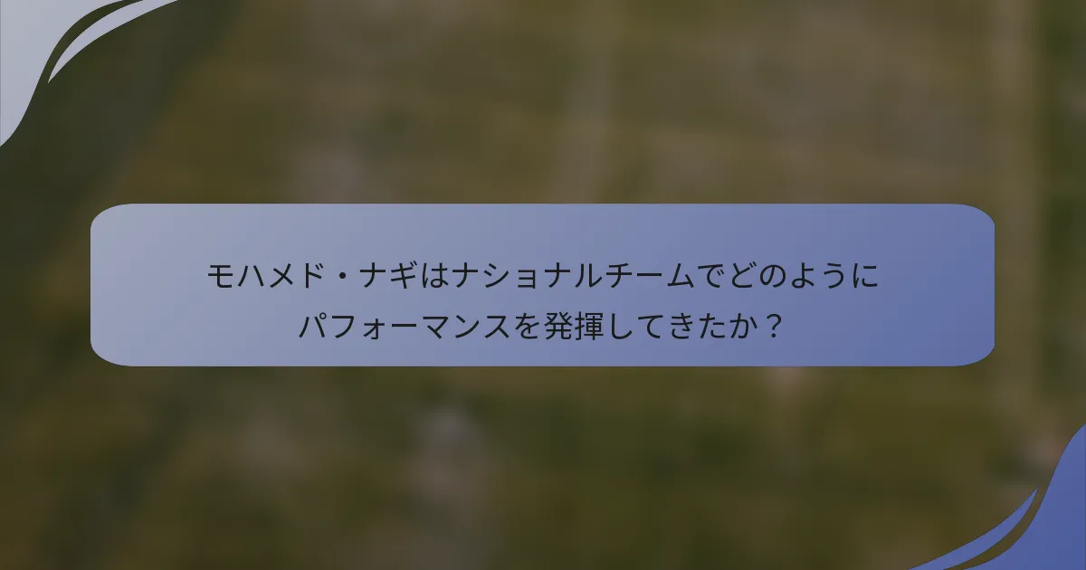 モハメド・ナギはナショナルチームでどのようにパフォーマンスを発揮してきたか？
