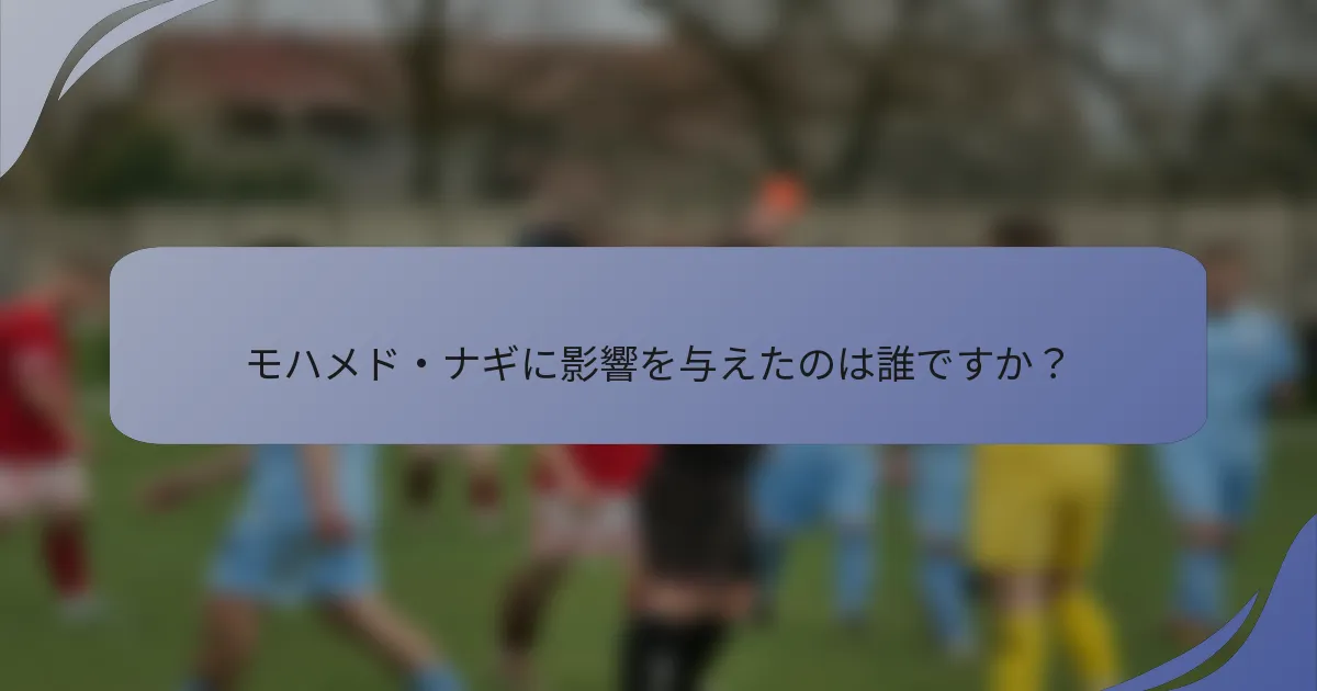 モハメド・ナギに影響を与えたのは誰ですか？