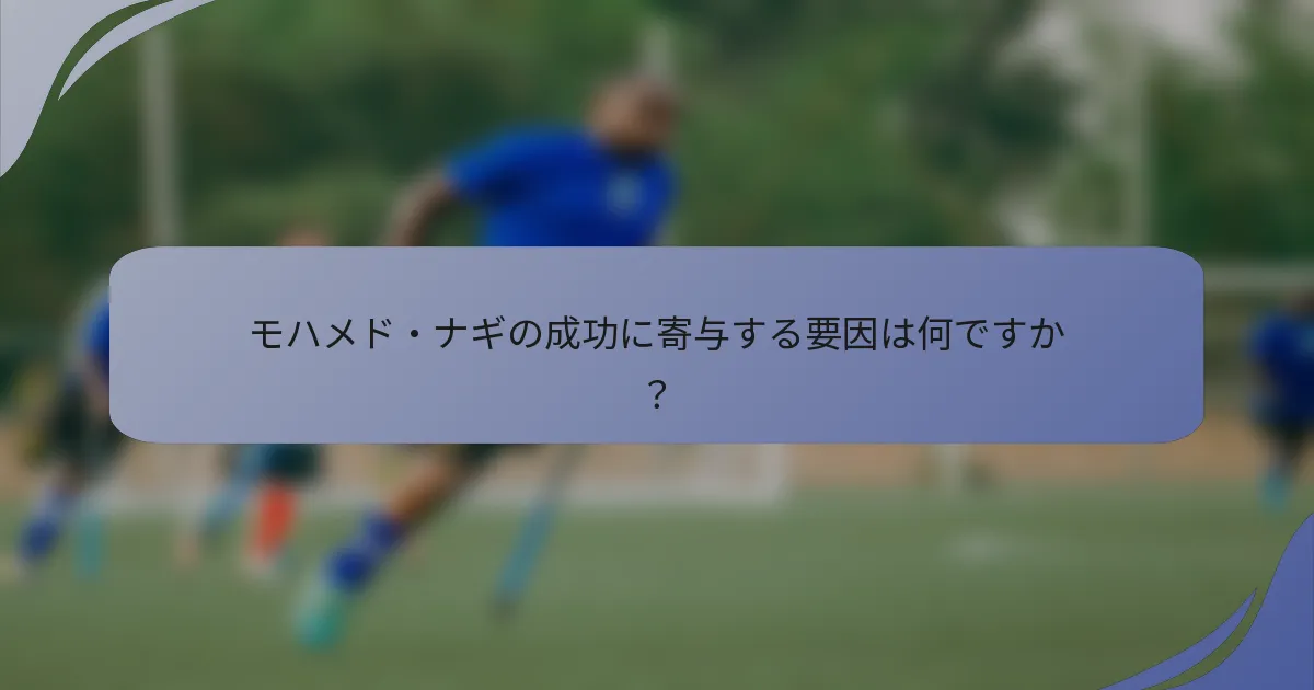 モハメド・ナギの成功に寄与する要因は何ですか？