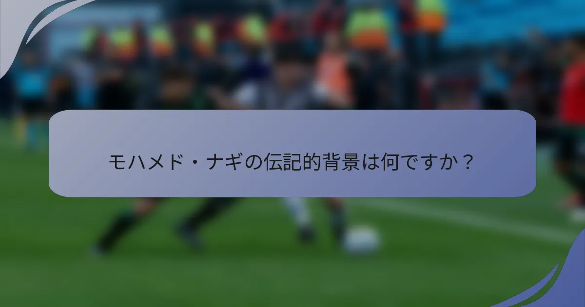 モハメド・ナギの伝記的背景は何ですか?