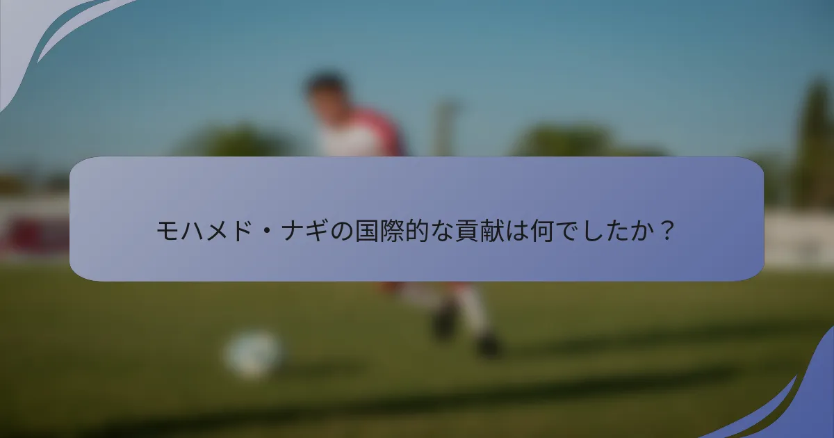 モハメド・ナギの国際的な貢献は何でしたか？