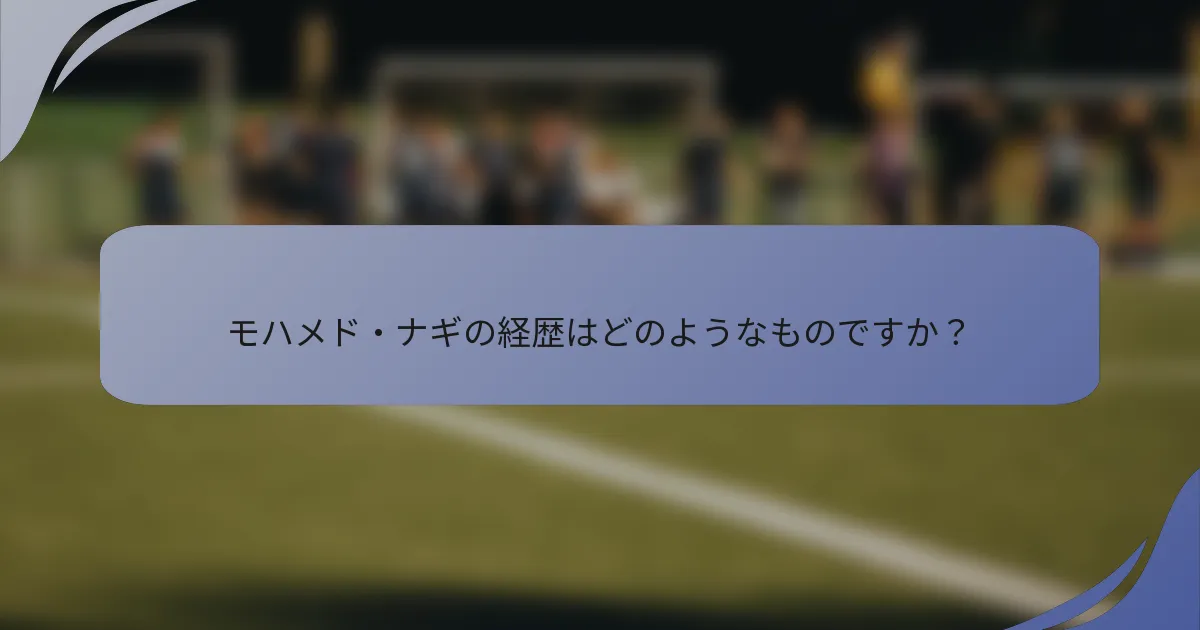 モハメド・ナギの経歴はどのようなものですか?