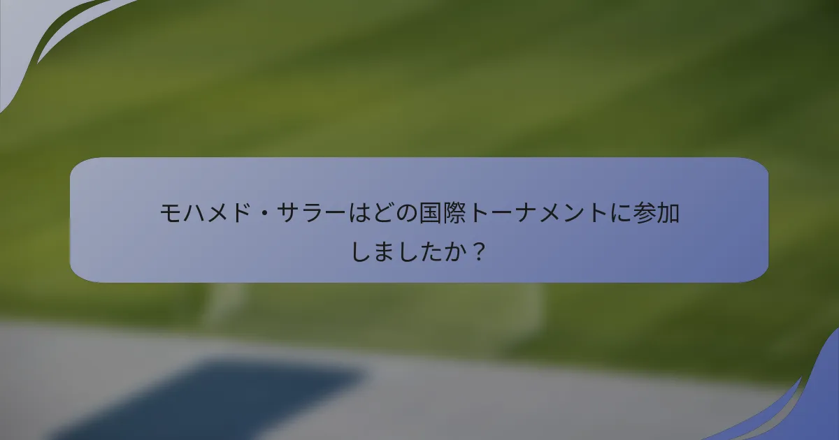 モハメド・サラーはどの国際トーナメントに参加しましたか？