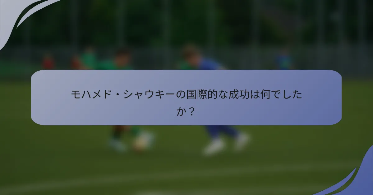 モハメド・シャウキーの国際的な成功は何でしたか？
