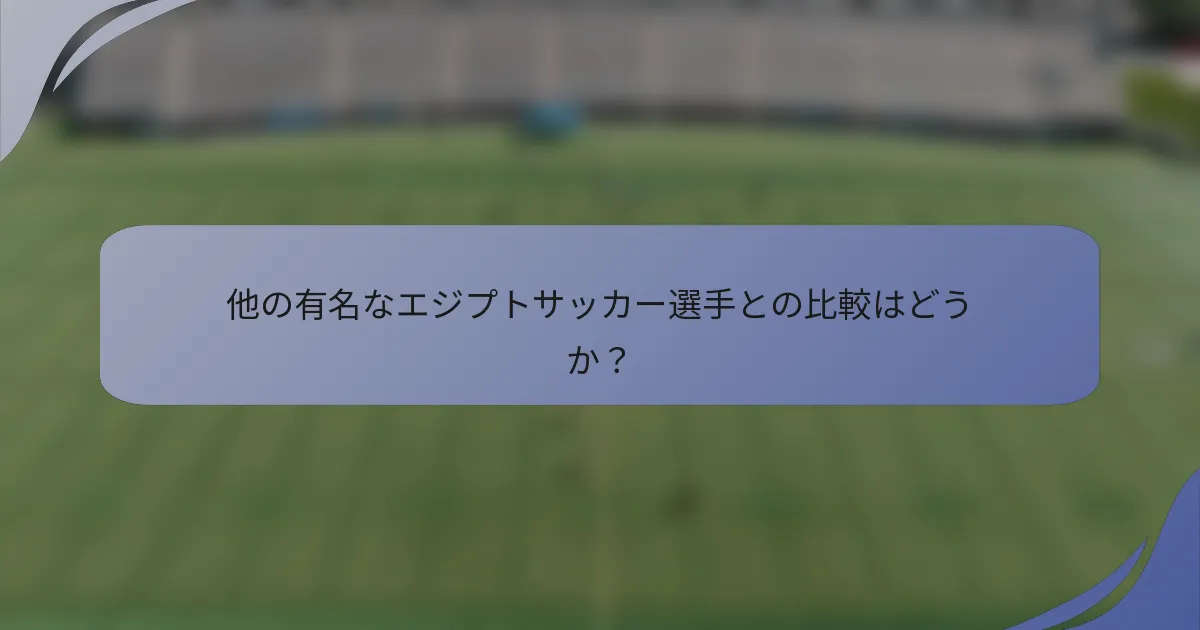 他の有名なエジプトサッカー選手との比較はどうか？